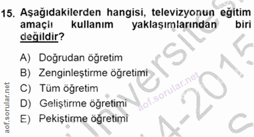 15. soru: Aşağıdakilerden hangisi, televizyonun egitim amaçiı kullanım yaklaşımlarından biri değildir? A) Doğrudan öğretim B) Z…