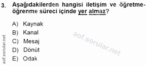 3. soru: Aşağıdakilerden hangisi iletişim ve öğretme- öğrenme süreci içinde yer almaz? A) Kaynak B) Kanal C) Mesaj D) Dönüt E)…