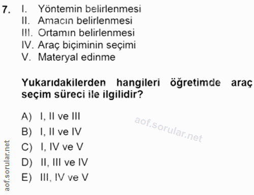 7. soru: I. Yöntemin belirlenmesi II. Amacın belirlenmesi III. Ortamın belirlenmesi IV. Araç biçiminin seçimi V. Materyal edin…