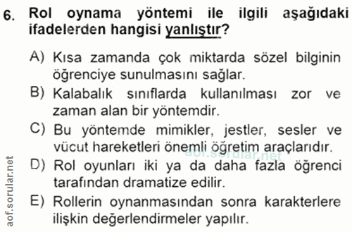 6. soru: Rol oynama yöntemi ile ilgili aşağıdaki ifadelerden hangisi yanlıştır? A) Kısa zamanda çok miktarda sözel bilginin ög…