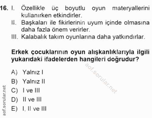 16. soru: I. Özellikle üç boyutlu oyun materyallerini kullanırken etkindirler. Il. Başkaları ile fikirlerinin uyum içinde olmas…