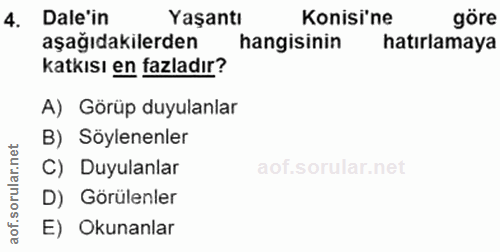 4. soru: Dale'in Yaşantı Konisi'ne göre aşağıdakilerden hangisinin hatırlamaya katkısı en fazladır? A) Görüp duyulanlar B) Söy…