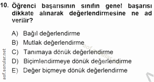 10. soru: Öğrenci başarısının sınıfın genel başarısı dikkate alınarak değerlendirmesine ne ad verilir? A) Bağıl değerlendirme B…