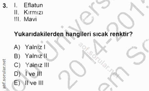 3. soru: I. Eflatun II. Kırmızı III. Mavi Yukarıdakilerden hangileri sıcak renktir? A) Yalnız l B) Yalnız II S. orular.n C) Ya…