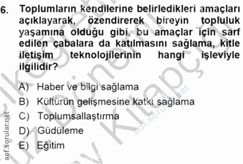 6. soru: Toplumların kendilerine belirledikleri amaçları açıklayarak, özendirerek bireyin topluluk yaşamına olduğu gibi, bu am…