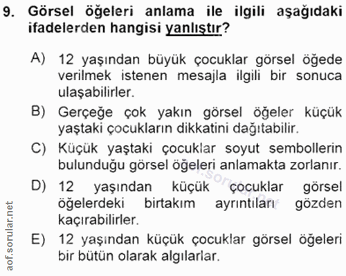 9. soru: Görsel öğeleri anlama ile ilgili aşağıdaki ifadelerden hangisi yanlıştır? A) 12 yaşından büyük çocuklar görsel öğede…