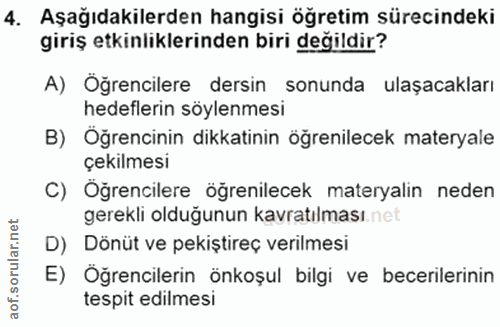 4. soru: Aşağıdakilerden hangisi öğretim sürecindeki giriş etkinliklerinden biri değildir? A) Öğrencilere dersin sonunda ulaşa…