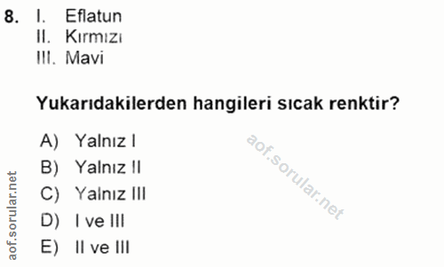 8. soru: I. Eflatun II. Kırmızı IlI. Mavi Yukarıdakilerden hangileri sıcak renktir? A) Yalnız l B) Yalnız II C) Yalnız III D)…