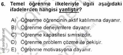 6. soru: Temel öğrenme ilkeleriyle ilgili aşağıdaki ifadelerden hangisi yanlıştır? A)" Öğrenme öğrencinin aktif katılımına day…