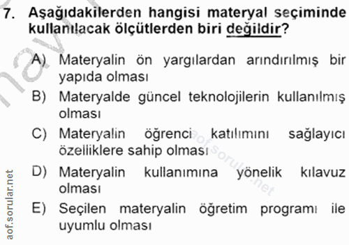 7. soru: Aşağıdakilerden hangisi materyal seçiminde kullanılacak ölçütlerden biri değildir? A), Materyalin ön yargılardan arın…