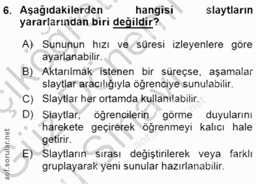 6. soru: Aşağıdakilerden hangisı Slaytların yararlarından biri değildir? A) Sununun hızı ve süresi izleyenlere göre ayarlanabi…