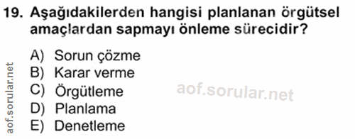 19. soru: Aşağıdakilerden hangisi planlanan örgütsel amaçlardan sapmayı önleme sürecidir? A) Sorun çözme B) Karar verme C) Örgü…
