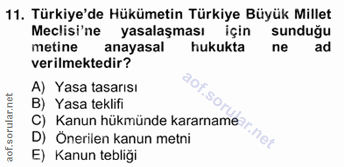 11. soru: Türkiye'de Hükümetin Türkiye Büyük Millet Meclisi'ne yasalaşması için sunduğu metine anayasal hukukta ne ad verilmekt…