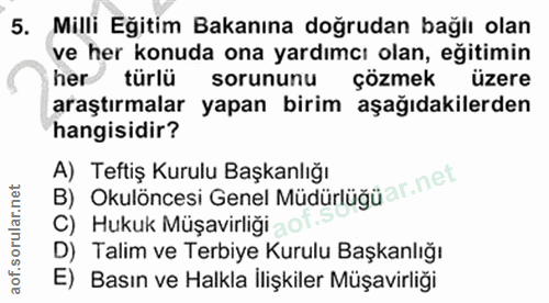 5. soru: Milli Eğitim Bakanına doğrudan bağlı olan ve her konuda ona yardımcı olan, eğitimin her türlü sorununu çözmek üzere a…