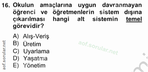 16. soru: Okulun amaçlarına uygun davranmayan öğrenci ve öğretmenlerin sistem dışına Çıkarılması hangi alt sistemin temel görev…
