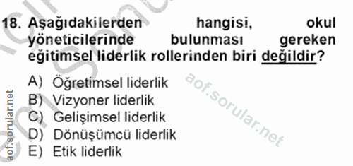 18. soru: Aşağıdakilerden hangisi, okul yöneticilerinde bulunması gereken eğitimsel liderlik rollerinden biri değildir? A) Öğre…