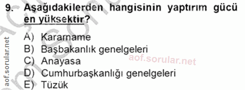 9. soru: Aşağıdakilerden hangisinin yaptırım gücü en yüksektir? A) Kararname B) Başbakanlık genelgeleri Anayasa D) Cumhurbaşka…