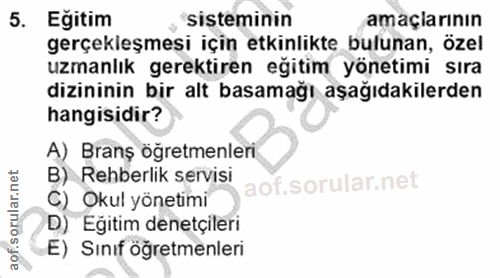 5. soru: Egitim sisteminin amaçlarının gerçekleşmesi için etkinlikte bulunan, özel uzmanlık gerektiren eğitim yönetimi sira di…