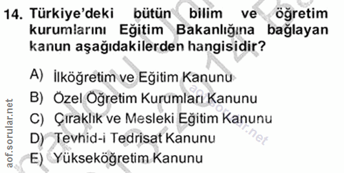 14. soru: Türkiye'deki bütün bilim ve öğretim kurumlarını Eğitim Bakanlığına bağlayan kanun aşağıdakilerden hangisidir? A) İlkö…