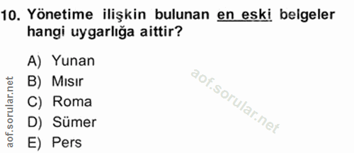 10. soru: Yönetime ilişkin bulunan en eski belgeler hangi uygarlığa aittir? A) Yunan B) Mısır C) Roma D) Sümer E) Pers