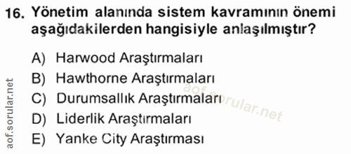 16. soru: Yönetim alanında sistem kavramının önemi aşağıdakilerden hangisiyle anlaşılmıştır? A) Harwood Araştırmaları C) Durums…