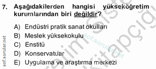 7. soru: Aşağıdakilerden hangisi yükseköğretim kurumlarından biri değildir? A) Endüstri pratik sanat okulları C) Enstitü B) Me…