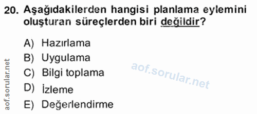 20. soru: Aşağıdakilerden hangisi planlama eylemini oluşturan süreçlerden biri değildir? A) Hazırlama B) Uygulama C) Bilgi topl…
