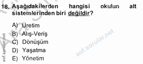 18. soru: Aşağıdakilerden hangisi okulun alt sistemlerinden biri değildir? A) Uretim B) Alış-Veriş C) Dönüşüm D) Yaşatma E) Yön…