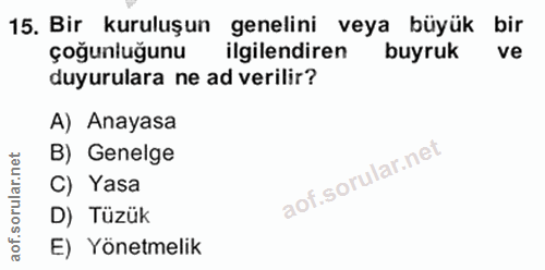 15. soru: Bir kuruluşun genelini veya büyük bir çoğunluğunu ilgilendiren buyruk ve duyurulara ne ad verilir? A) Anayasa B) Gene…