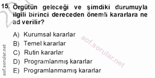 15. soru: Örgütün geleceği ve şimdiki durumuyla ilgili birinci dereceden önemli kararlara ne ad verilir? A) Kurumsal kararlar B…