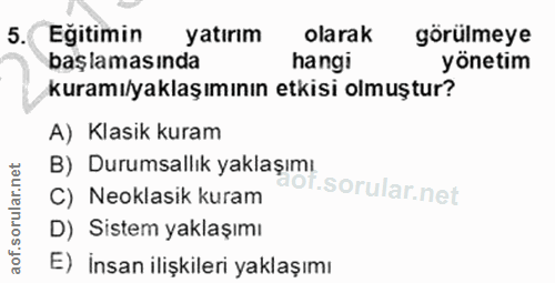 5. soru: Egitimin yatırım olarak görülmeye başlamasında hangi yönetim kuramı/yaklaşımının etkisi olmuştur? A) Klasik kuram B)…