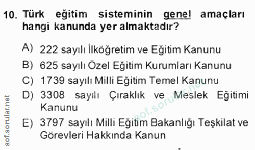 10. soru: Türk eğitim sisteminin genel amaçları hangi kanunda yer almaktadır? A) 222 sayılı İlköğretim ve Eğitim Kanunu B) 625…