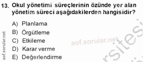 13. soru: Okul yönetimi süreçlerinin özünde yer alan yönetim süreci aşağıdakilerden hangisidir? A) Planlama B) Örgütleme C) Etk…