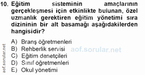 10. soru: Eğitim sisteminin amaçlarının gerçekleşmesi için etkinlikte bulunan, özel uzmanlık gerektiren eğitim yönetimi sıra di…