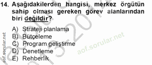 14. soru: Aşağıdakilerden hangisi, merkez örgütün sahip olması gereken görev alanlarından biri değildir? A) Strateji planlama B…