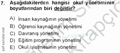 7. soru: Aşağıdakilerden hangisi okul yönetiminin boyutlarından biri değildir? A) İnsan kaynağının yönetimi B) Öğrenci kaynağı…