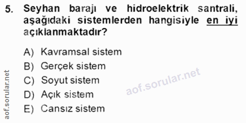 5. soru: Seyhan barajı ve hidroelektrik santrali, aşağıdaki sistemlerden hangisiyle en iyi açıklanmaktadır? A) Kavramsal siste…