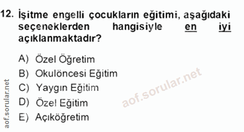 12. soru: Işitme engelli çocukların eğitimi, aşağıdaki seçeneklerden hangisiyle en iyi açıklanmaktadır? A) Özel Öğretim B) Okul…