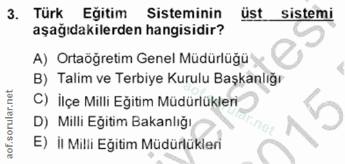 3. soru: Türk Egitim Sisteminin üst sistemi aşağıdakilerden hangisidir? A) Ortaöğretim Genel Müdürlüğü B) Talim ve Terbiye Kur…