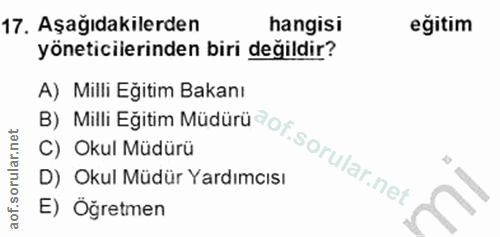 17. soru: Aşağıdakilerden hangisi eğitim yöneticilerinden biri degildir? A) Milli Eğitim Bakanı C) Okul Müdürü D) Okul Müdür Ya…