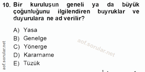 10. soru: Bir kuruluşun geneli ya da büyük çoğunluğunu ilgilendiren buyruklar ve duyurulara ne ad verilir? A) Yasa B) Genelge C…