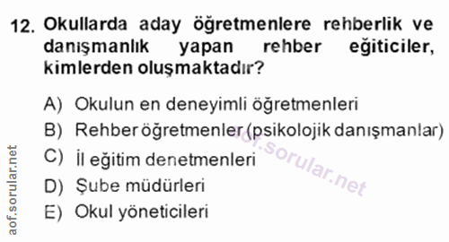 12. soru: Okullarda aday ögretmenlere rehberlik ve danişmanlık yapan rehber eğiticiler, kimlerden oluşmaktadır? A) Okulun en de…