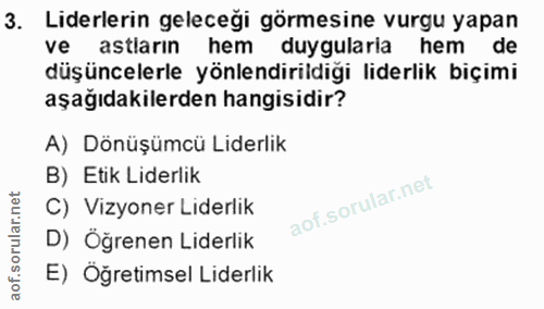 3. soru: Liderlerin geleceği görmesine vurgu yapan ve astlarin hem duygularia hemde düşüncelerle yönlendirildiği liderlik biçi…