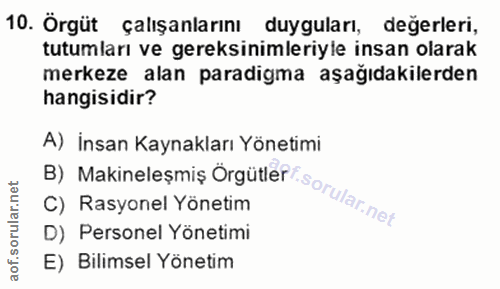 10. soru: Örgüt çalışanlarını duyguları, degerleri, 10. Örgüt tutumları ve gereksinimleriyle insan olarak merkeze alan paradigm…
