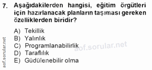 7. soru: Aşağıdakilerden hangisi, eğitim örgütleri için hazırlanacak planların taşıması gereken özelliklerden biridir? A) Teki…