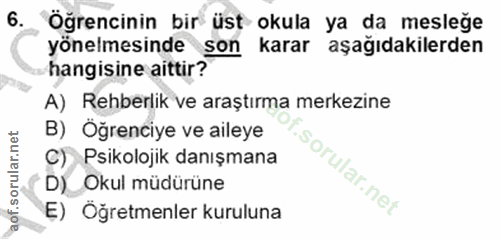 6. soru: Öğrencinin bir üst okula ya da mesleğe yonelmesınde son karar aşagıdakilerden hangisine aittir? A) Rehberlik ve araşt…