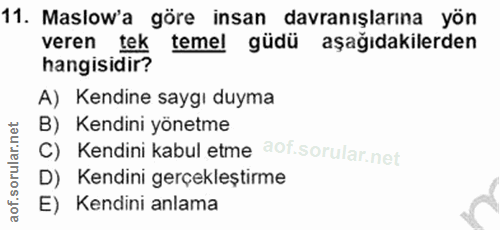 11. soru: Maslow'a göre insan davranışlarına yön veren tek temel güdü aşağıdakilerden hangisidir? A) Kendine saygı duyma B) Ken…