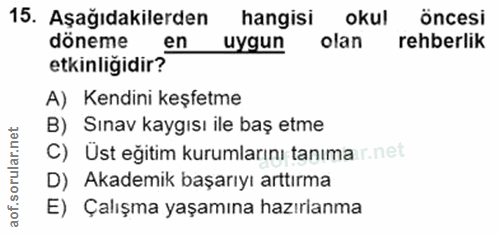 15. soru: Aşağıdakilerden hangisi okul öncesi döneme en uygun olan rehberlik etkinliğidir?™ A) Kendini keşfetme B) Sınav kaygıs…