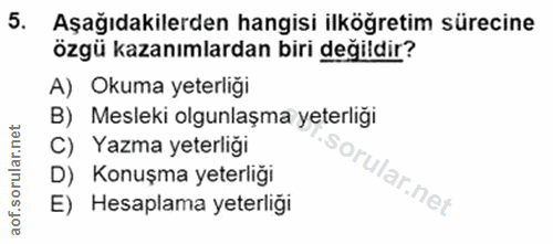 5. soru: Aşağıdakilerden hangisi ilköğretim sürecine özgü kazanımlardan biri değildir? A) Okuma yeterliği B) Mesleki olgunlaşm…