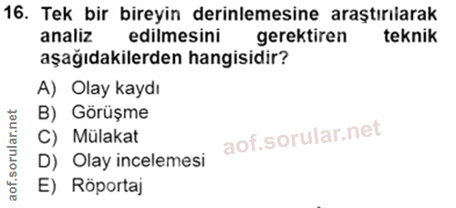 16. soru: Tek bir bireyin derinlemesine araştırılarak analiz edilmesini gerektiren teknik aşağıdakilerden hangisidir? A) Olay k…
